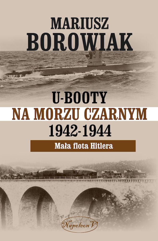 Kniha U-Booty na Morzu Czarnym 1942-1944. Mała flota Hitlera Mariusz Borowiak