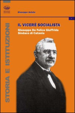 Könyv vicerè socialista. Giuseppe De Felice Giuffrida, sindaco di Catania Giuseppe Astuto