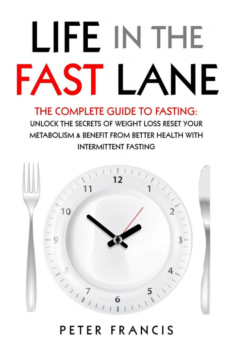 Könyv Life in the Fast Lane The Complete Guide to Fasting. Unlock the Secrets of Weight Loss, Reset Your Metabolism and Benefit from Better Health with Inte 
