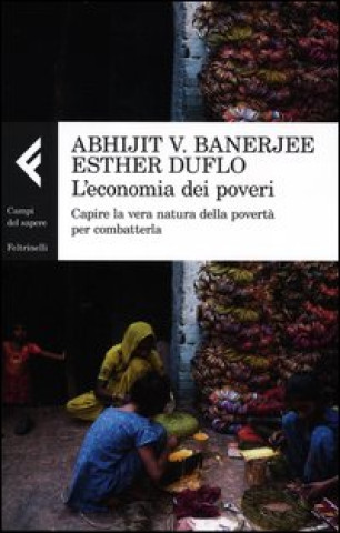 Kniha economia dei poveri. Capire la vera natura della povertà per combatterla Abhijit Vinayak Banerjee