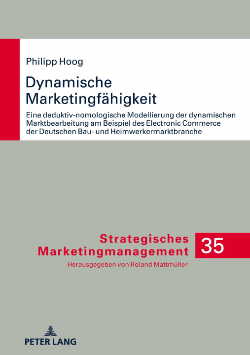 Knjiga Dynamische Marketingfahigkeit; Eine deduktiv-nomologische Modellierung der dynamischen Marktbearbeitung am Beispiel des Electronic Commerce der deutsc Philipp Hoog
