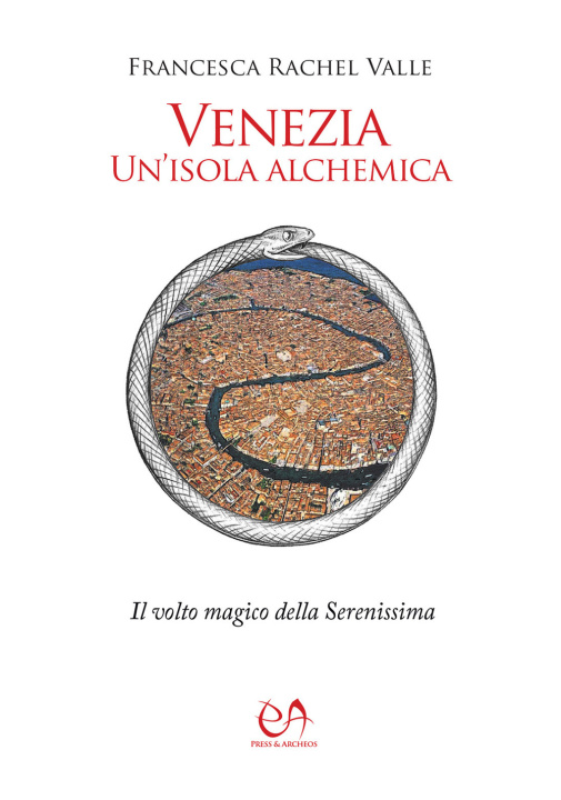 Kniha Venezia, un'isola alchemica. Il volto magico della Serenissima Francesca Rachel Valle