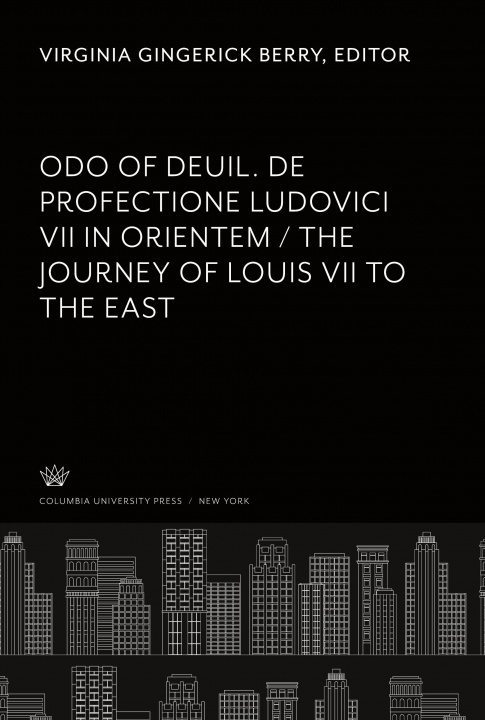 Könyv Odo of Deuil. De Profectione Ludovici VII in Orientem. the Journey of Louis VII to the East 