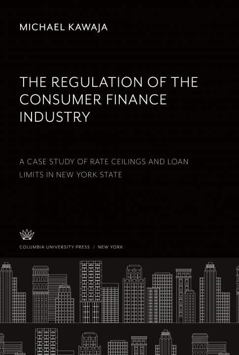 Carte The Regulation of the Consumer Finance Industry: a Case Study of Rate Ceilings and Loan Limits in New York State 