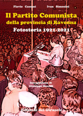 Kniha Partito Comunista della provincia di Ravenna. Fotostoria 1921-2021 Flavio Cassani