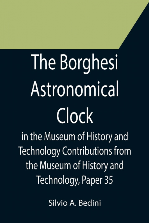 Книга Borghesi Astronomical Clock in the Museum of History and Technology Contributions from the Museum of History and Technology, Paper 35 