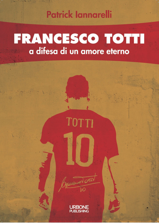 Könyv Francesco Totti. A difesa di un amore eterno Patrick Iannarelli