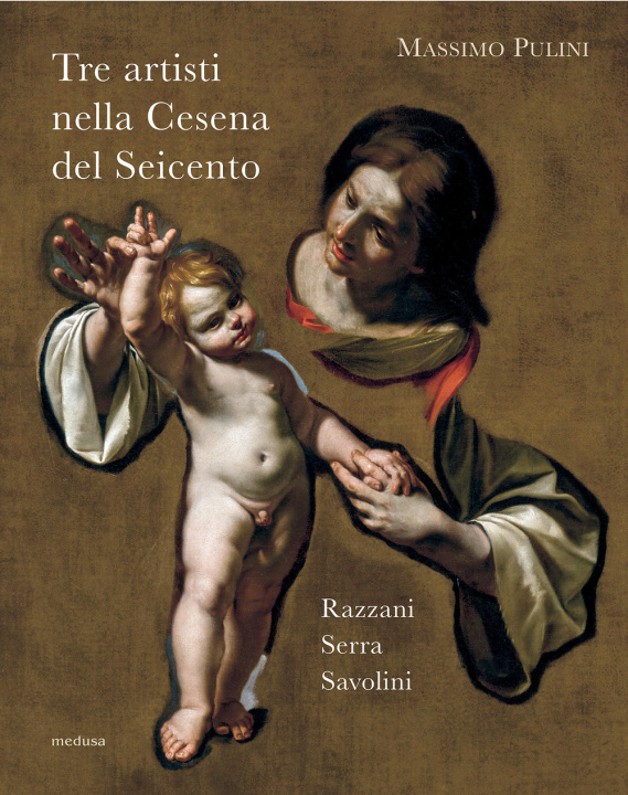 Könyv Tre artisti nella Cesena del Seicento. Razzani, Serra, Savolini Massimo Pulini