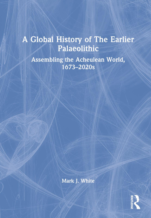 Книга Global History of The Earlier Palaeolithic Mark White