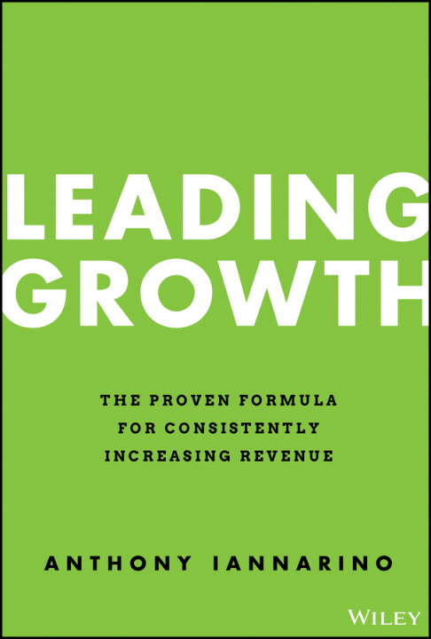 Kniha Leading Growth - The Proven Formula for Consistently Increasing Revenue Anthony Iannarino