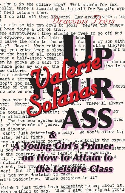 Kniha Up Your Ass; and A Young Girl's Primer on How to Attain to the Leisure Class VALERIE SOLANAS