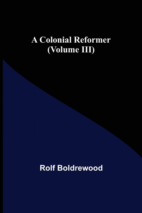 Carte Colonial Reformer (Volume III) Rolf Boldrewood