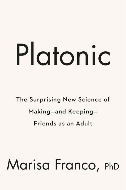 Book Platonic: How the Science of Attachment Can Help You Make--And Keep--Friends 