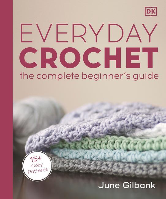Carte Everyday Crochet: The Complete Beginner's Guide: 15+ Cozy Patterns 