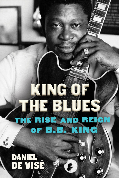 Carte King of the Blues: The Rise and Reign of B.B. King 