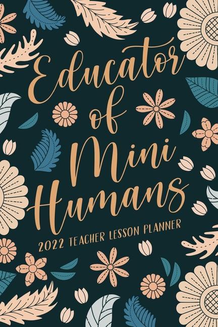 Könyv Educator of Mini Humans 2022 Teacher Lesson Planner 