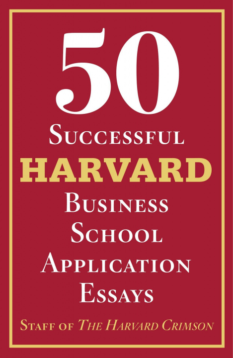 Kniha 50 Successful Harvard Business School Application Essays: With Analysis by the Staff of the Harvard Crimson Staff Of The Harvard Crimson