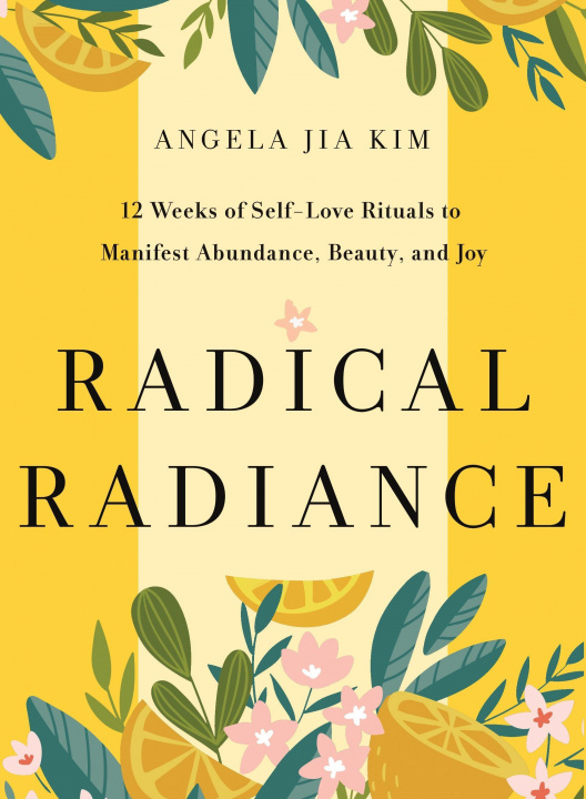 Книга Radical Radiance: 12 Weeks of Self-Love Rituals to Manifest Abundance, Beauty, and Joy 