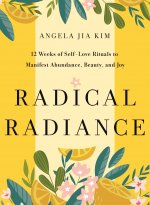 Könyv Radical Radiance: 12 Weeks of Self-Love Rituals to Manifest Abundance, Beauty, and Joy 