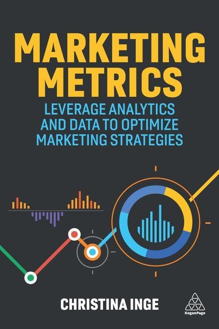 Książka Marketing Metrics: Leverage Analytics and Data to Optimize Marketing Strategies 