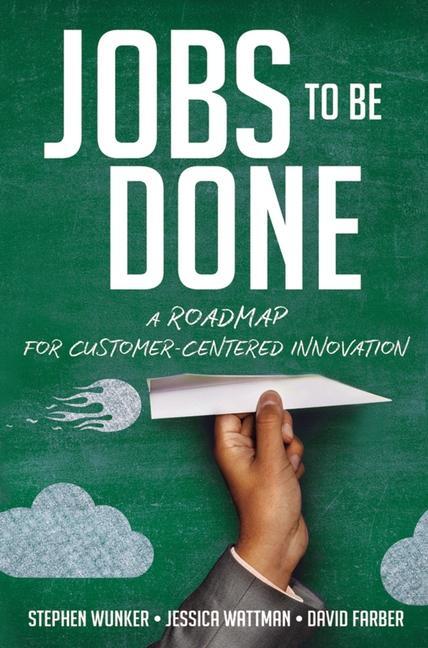 Könyv Jobs to Be Done: A Roadmap for Customer-Centered Innovation Jessica Wattman