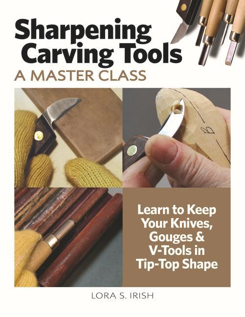 Könyv Sharpening Carving Tools for Beginners: Learn to Keep Your Knives, Gouges & V-Tools in Tip-Top Shape 