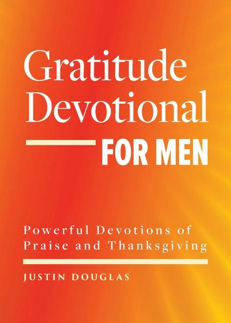 Knjiga Gratitude Devotional for Men: Powerful Devotions of Praise and Thanksgiving 