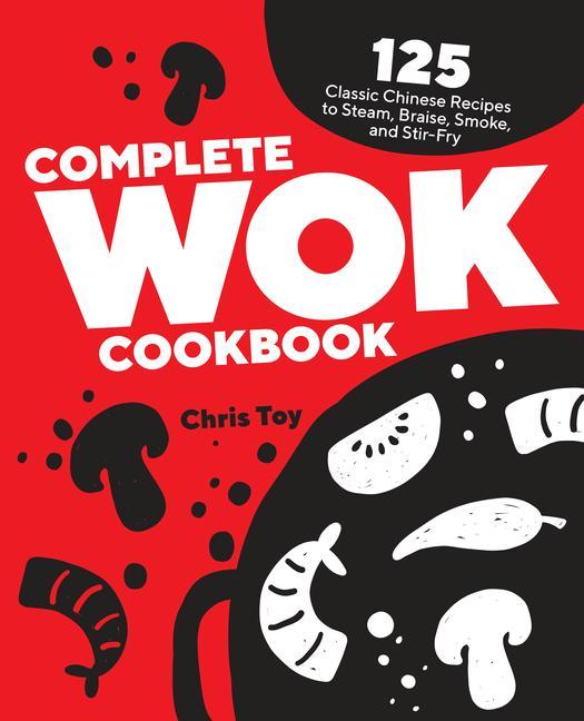 Книга Complete Wok Cookbook: 125 Classic Chinese Recipes to Steam, Braise, Smoke, and Stir-Fry 