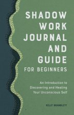Carte Shadow Work Journal and Guide for Beginners: An Introduction to Discovering and Healing Your Unconscious Self Kelly Bramblett