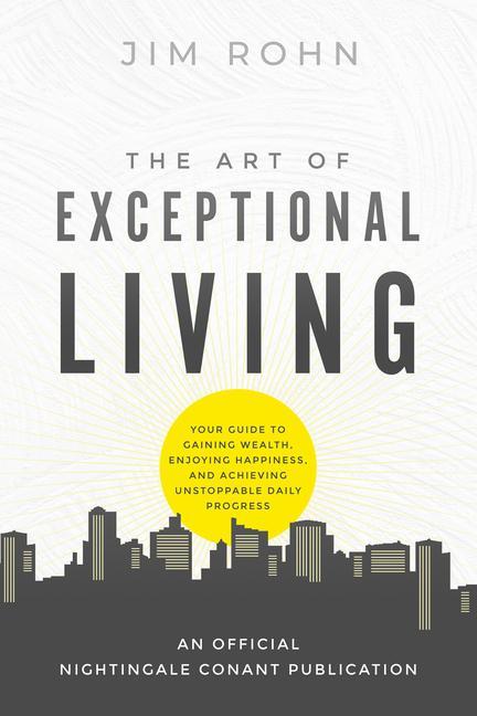 Book The Art of Exceptional Living: Your Guide to Gaining Wealth, Enjoying Happiness, and Achieving Unstoppable Daily Progress 