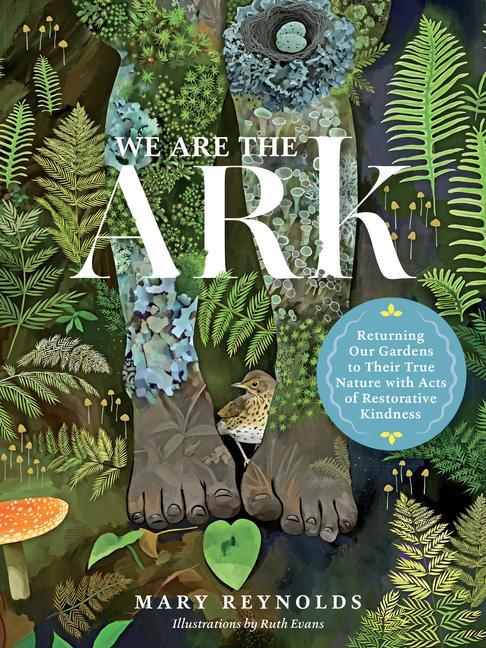 Carte We Are the ARK: Returning Our Gardens to Their True Nature Through Acts of Restorative Kindness 