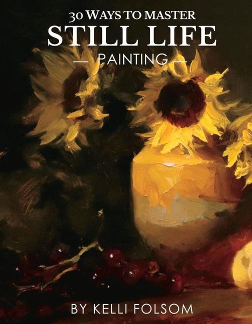 Knjiga 30 Ways to Master Still Life Painting 