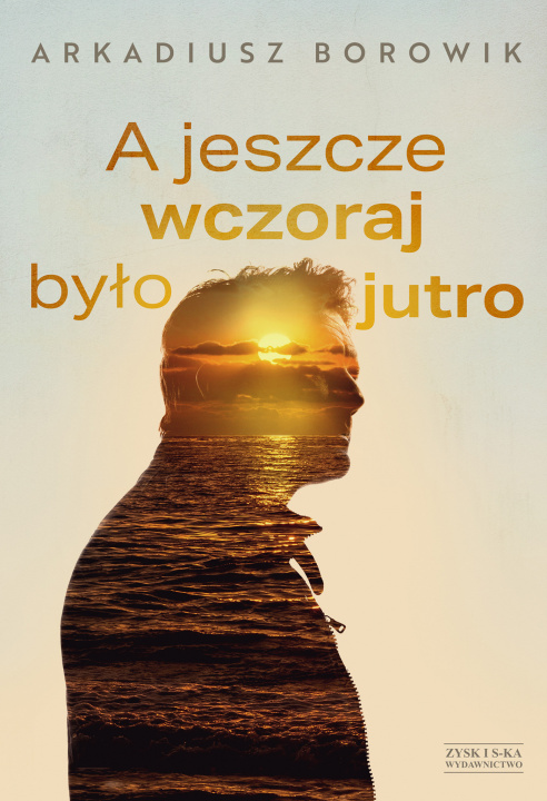 Buch A jeszcze wczoraj było jutro Arkadiusz Borowik