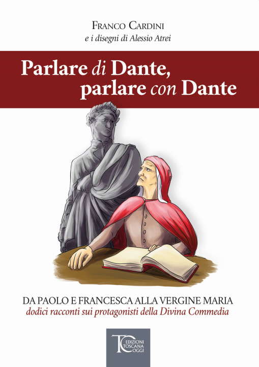 Kniha Parlare di Dante, parlare con Dante. Da Paolo e Francesca alla Vergine Maria dodici racconti sui protagonisti della Divina Commedia Franco Cardini