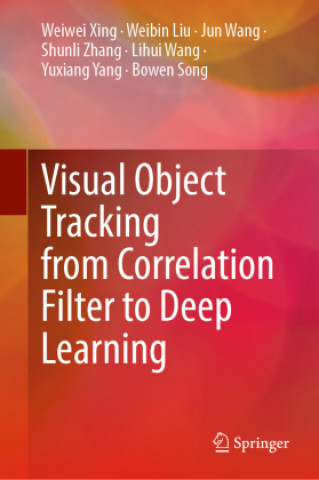 Book Visual Object Tracking from Correlation Filter to Deep Learning Weibin Liu