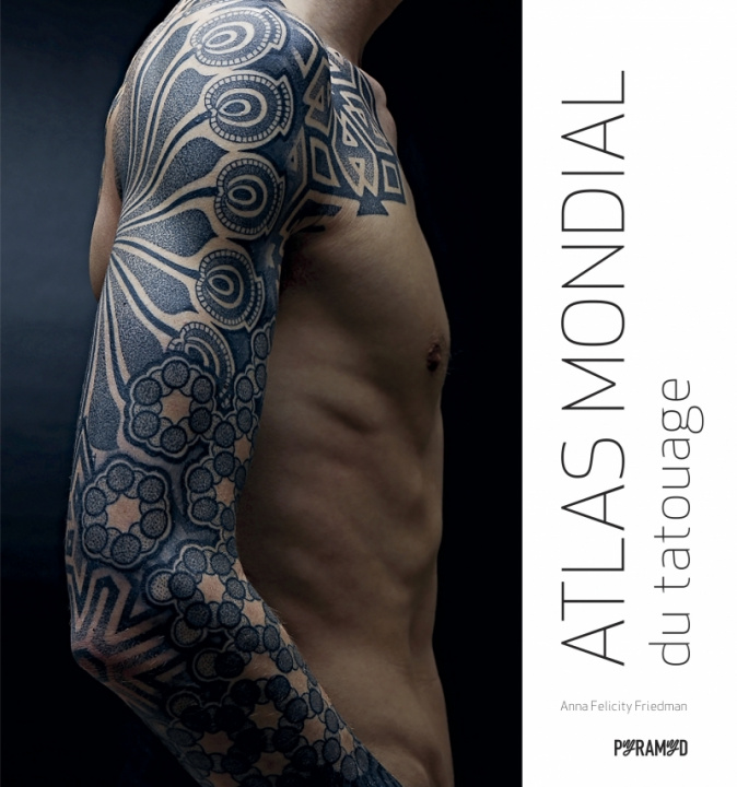 Kniha Atlas mondial du tatouage Anna Felicity FRIEDMAN
