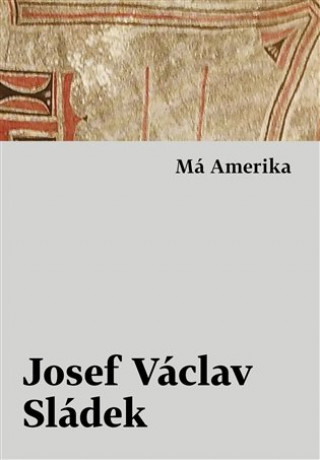Könyv Má Amerika Josef Václav Sládek