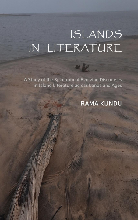 Livre Islands in Literature : A Study of the Spectrum of Evolving Discourses in Island Literature Across Lands and Ages 