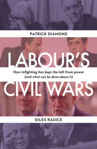 Carte Labour`s Civil Wars - How Infighting Keeps the Left from Power (and What Can Be Done about It) PATRICK DIAMOND