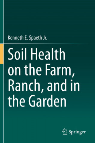 Buch Soil Health on the Farm, Ranch, and in the Garden Kenneth E. Spaeth Jr.
