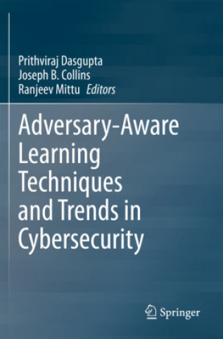 Boek Adversary-Aware Learning Techniques and Trends in Cybersecurity Prithviraj Dasgupta