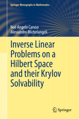Knjiga Inverse Linear Problems on Hilbert Space and their Krylov Solvability Noè Angelo Caruso