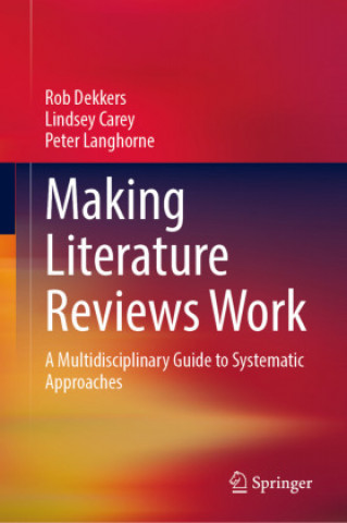 Könyv Making Literature Reviews Work: A Multidisciplinary Guide to Systematic Approaches Rob Dekkers