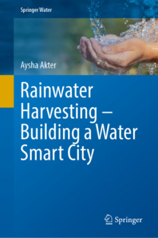 Könyv Rainwater Harvesting-Building a Water Smart City Aysha Akter