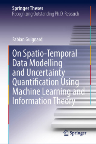 Knjiga On Spatio-Temporal Data Modelling and Uncertainty Quantification Using Machine Learning and Information Theory Fabian Guignard