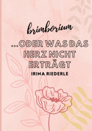 Carte Brimborium...oder was das Herz nicht erträgt Irina Riederle