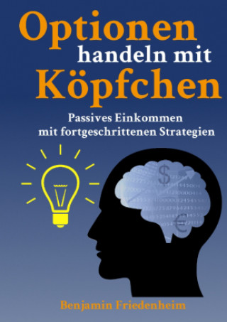 Kniha Optionen handeln mit Köpfchen - Profitable Tips aus der Praxis für fortgeschrittene Optionstrader Benjamin Friedenheim