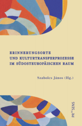 Kniha Erinnerungsorte und Kulturtransferprozesse im südosteuropäischen Raum Szabolcs János