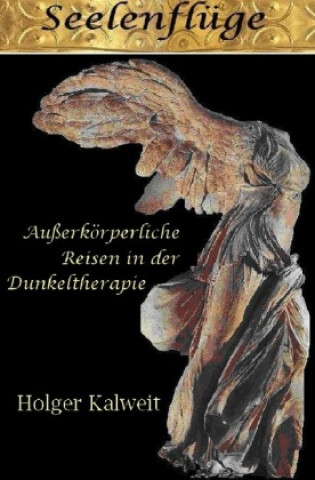 Kniha Seelenflüge. Außerkörperliche Reisen in der Dunkeltherapie Holger Kalweit