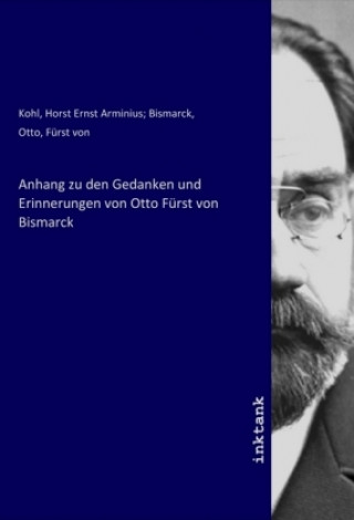 Kniha Anhang zu den Gedanken und Erinnerungen von Otto Fürst von Bismarck Kohl